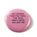 Of Course They're Fake, the Real Ones Were Killing Me - Breast Cancer - Humor - button/pin