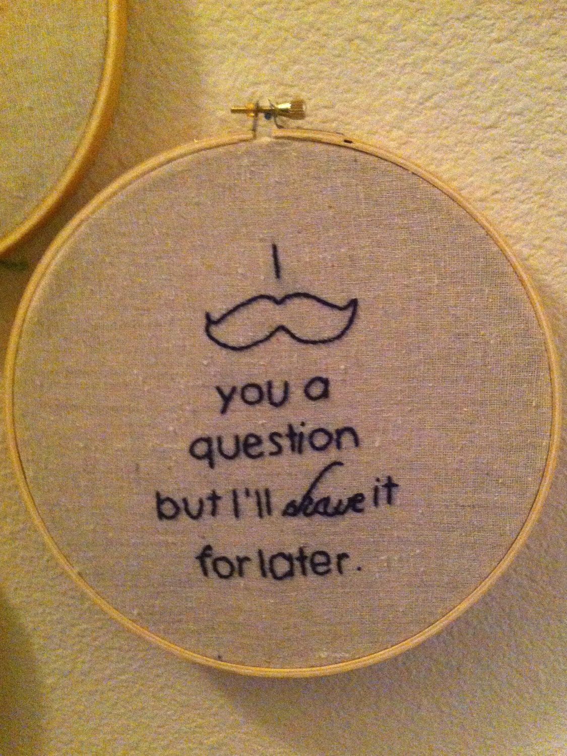I "Mustache" You a Question 8in Embroidered Art