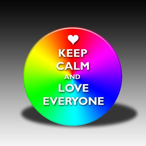 Keep Calm and Love Everyone - Magnet, Mirror, Bottle Opener or Pin