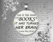 GLASS pendant necklace She Is Too Fond of Books Louisa May Alcott quote round 25mm women librarian gifts
