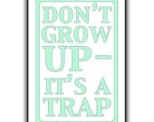 Don't grow up - it's a trap. - 12x18 print