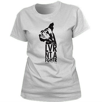 Larry The Dog "LVR NT A FGHTR" Fashion Fit Girls Tee 10% Proceeds to Pit Bull Organization