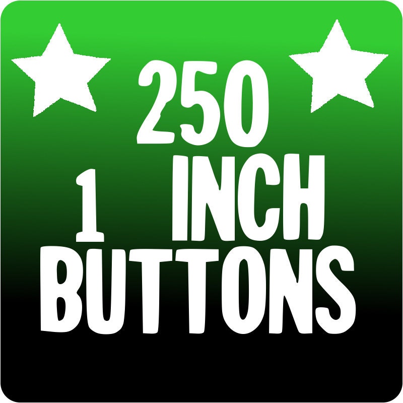 250 CUSTOM 1 inch BUTTONS