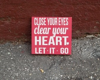Close Your Eyes, Clear Your Heart, Let it Go 6x6 Wood Sign