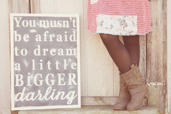You musn't be afraid to dream a little bigger darling custom sign
