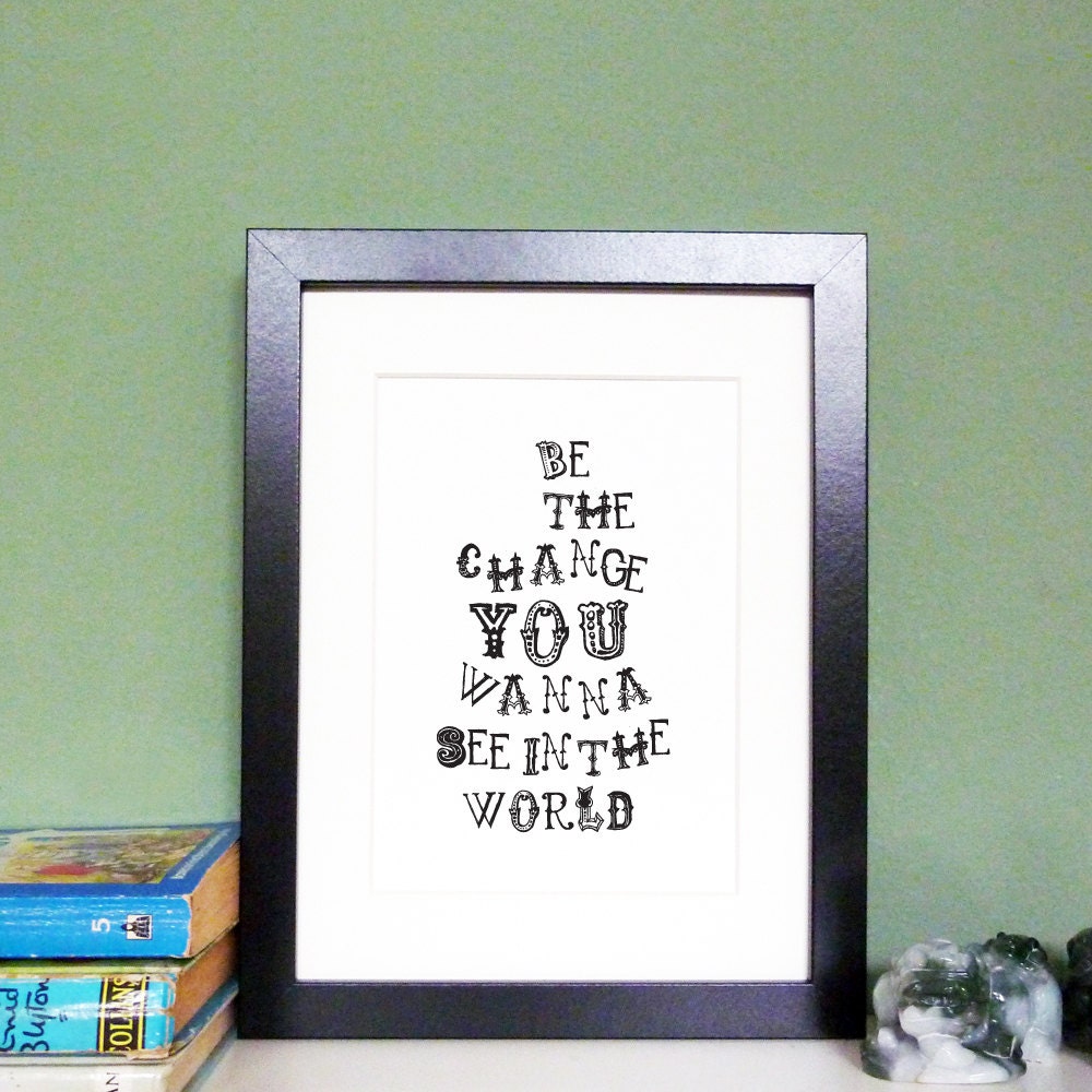 Be the Change You Wanna See In The World - Reverse Quote Typography Inspirational Art Print 5x7