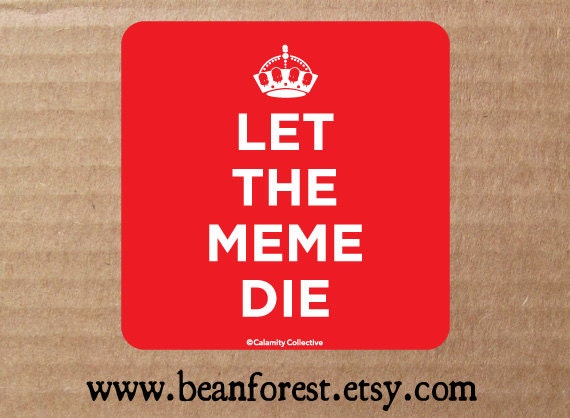 vinyl sticker - keep calm and carry on (let the meme die) - bumper sticker - laptop decal