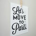 Lets Move to Paris Art Print Typography Archival Black and White Print in A4 size
