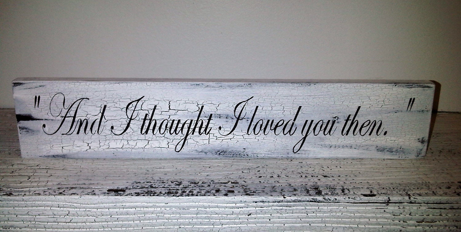 Wedding Sign, Anniversary gift - Ready to Ship - "And I Thought I Loved You Then" 4x18, shabby vintage style
