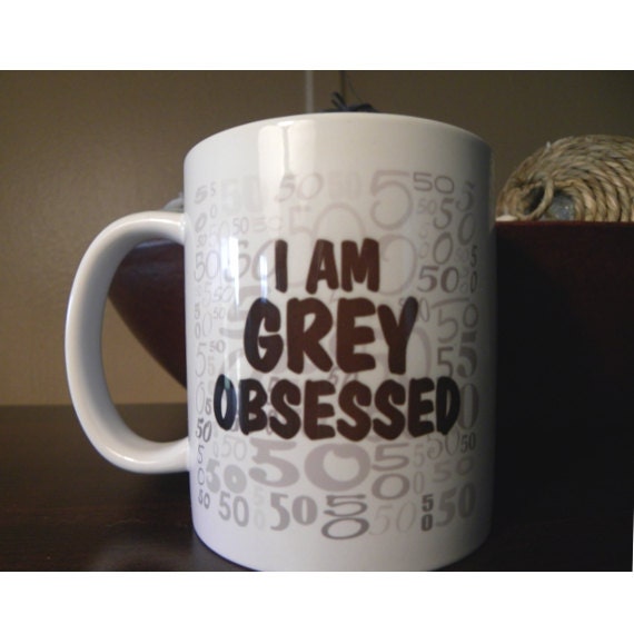 I Am Grey Obsessed - 11oz Heat Pressed Ceramic Mug 50 Shades of Grey Inspired
