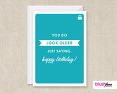 You do look older - Just saying - Funny happy birthday - 5x7 greeting card