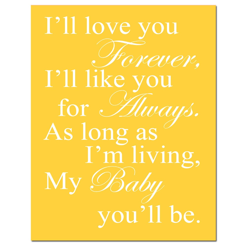 I'll Love You Forever, I'l Like You For Always, As Long As I'm Living, My Baby You'll Be - 8x10 Nursery Print - Choose Your Colors