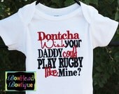 Dontcha wish your Daddy could play Rugby like mine- Embroidered Shirt or Onesie for Boy or Girl