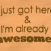 I just got here & I'm already awesome.  --- white long-sleeved onesie, size 0-3 months.