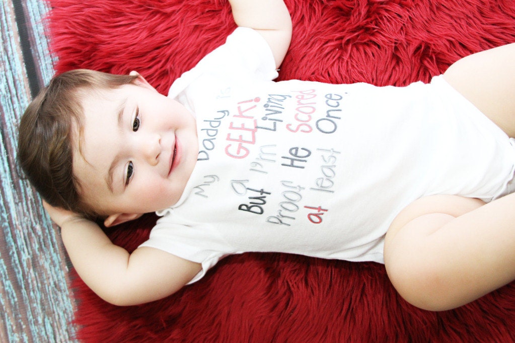 My Daddy is a Geek, But I'm Living Proof He Scored at Least Once - Funny Baby Onesie