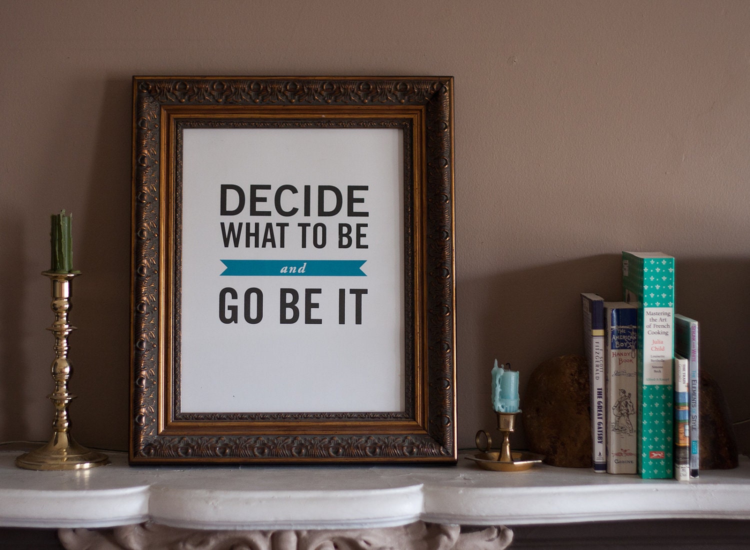 Decide What to Be and Go Be It.