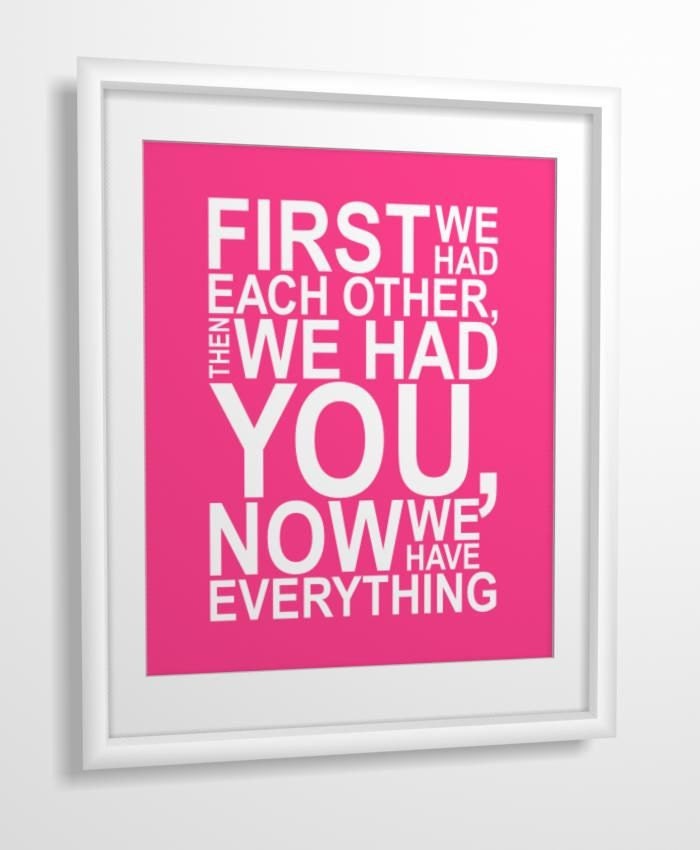 Nursery quote print First we had each other then we had you now we have everything 8x10 CUSTOM COLORS