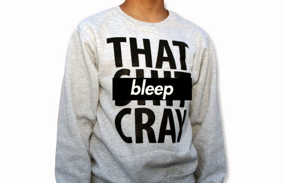 That Sh&% Cray Crewneck  -  All Sizes Available - Item 003