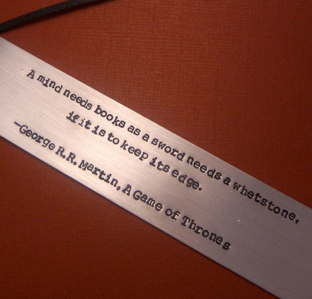 Game of Thrones Inspired - A Mind Needs Books Like a Sword Needs a Whetstone... - A Hand Stamped Aluminum Bookmark