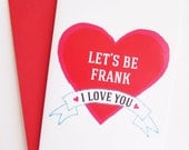 Let's be Frank . I Love You - Greeting Card (Choose your fav envelope colors)