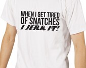 Fitness / Workout / Lifting / Crossfit T Shirt - When I Get Tired of Snatches, I Jerk It