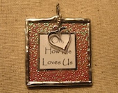 Oh How He Loves Us...Hand Soldered Glass Pendant