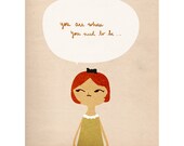 You Are Where You Need to Be - 8 x 10 Print