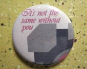 Not the Same Without You - Companion Cube Portal Button: Pin or Magnet