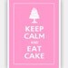 Keep Calm and EAT CAKE Print 5x7 (Bubblegum featured--56 colors to choose from)