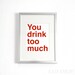 Graduation Gift - Funny Graduation Gift - Father's Day Gift - Wall Art - Bar Art - Home Art - You drink too much - Red 8x10 Print