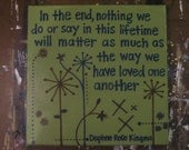 Hand-Painted Quote Canvas - "In the end, nothing we do or say in this lifetime will matter as much as the way we have loved one another"