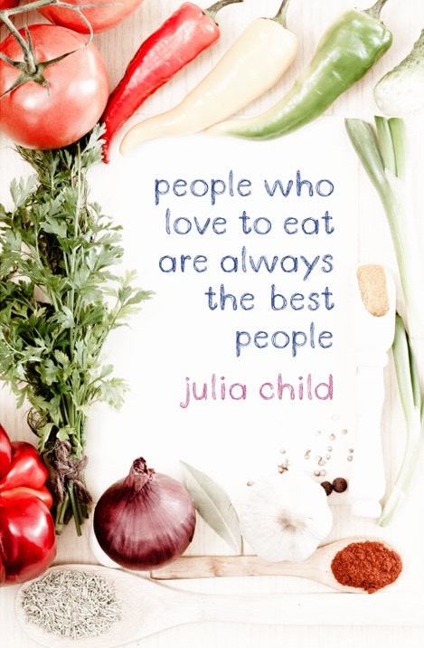 Printable Quote Art - "People who love to eat are always the best people." - Julia Child