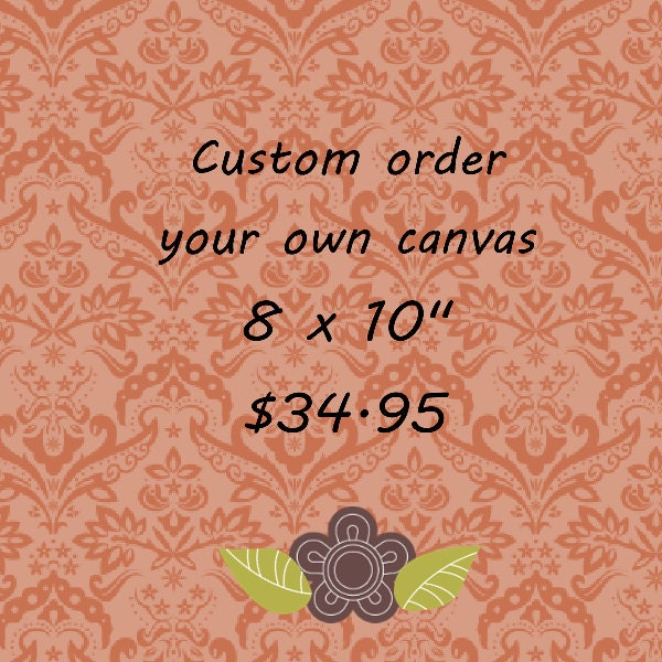 Custom order your own Original Mixed Media Canvas