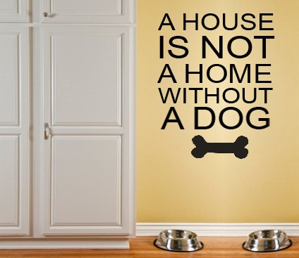 A house is not a home without a dog Vinyl Wall Decal