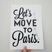 Lets Move to Paris Art Print Typography Archival Black and White Print in A4 size