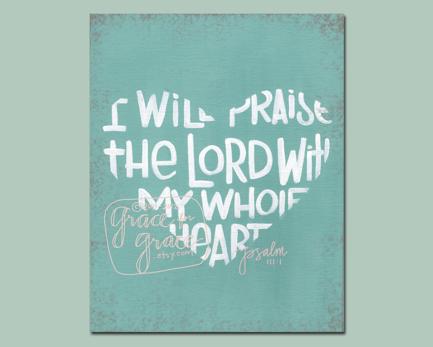 Bible Verse - Scripture Art - Praise Him Wholeheartedly 8x10 Fine Art Giclee Print - Mint - Patina- Mothers Day