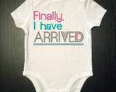 Funny Baby Girls Clothes - Finally I Have Arrived - Funny Saying Newborn Bodysuit - Children's Clothing