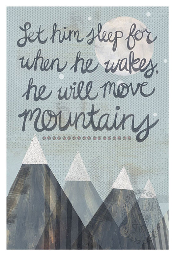 Let him sleep for when he wakes he will move mountains 12"x18" print