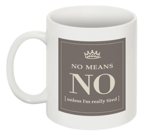 NO MEANS NO unless I'm really tired  -  mug