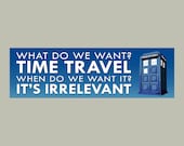 TARDIS bumper sticker - What do we want, Time Travel - Doctor Who funny decal