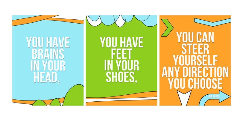 You have brains in your head ... you can steer yourself any direction you choose