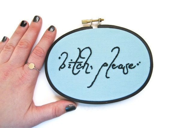 Bitch, Please Hand Embroidery Hoop Art - Funny Home Dorm Decor Fabric Art - Mature