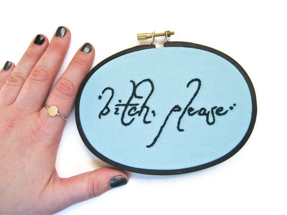 Bitch, Please Hand Embroidery Hoop Art - Funny Home Dorm Decor Fabric Art - Mature