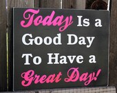 Today Is a Good Day to Have a Great Day Hand painted wood sign 11"x14"