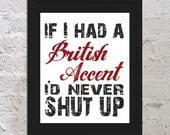 If I Had A British Accent I'd Never Shut Up Funny Art Print Poster 8x10 Saying Quote Picture Office School College Buy 2 Get 1 Free