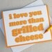I Love You Card - I Love You More Than Grilled Cheese Greeting Card - Anniversary Card