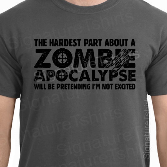 Zombie Apocalypse Mens Womens T-shirt boys shirt tshirt Halloween Horror geek geeky hardest part pretending not excited Gift 2012