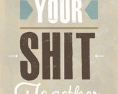 Get Your Shit Together print