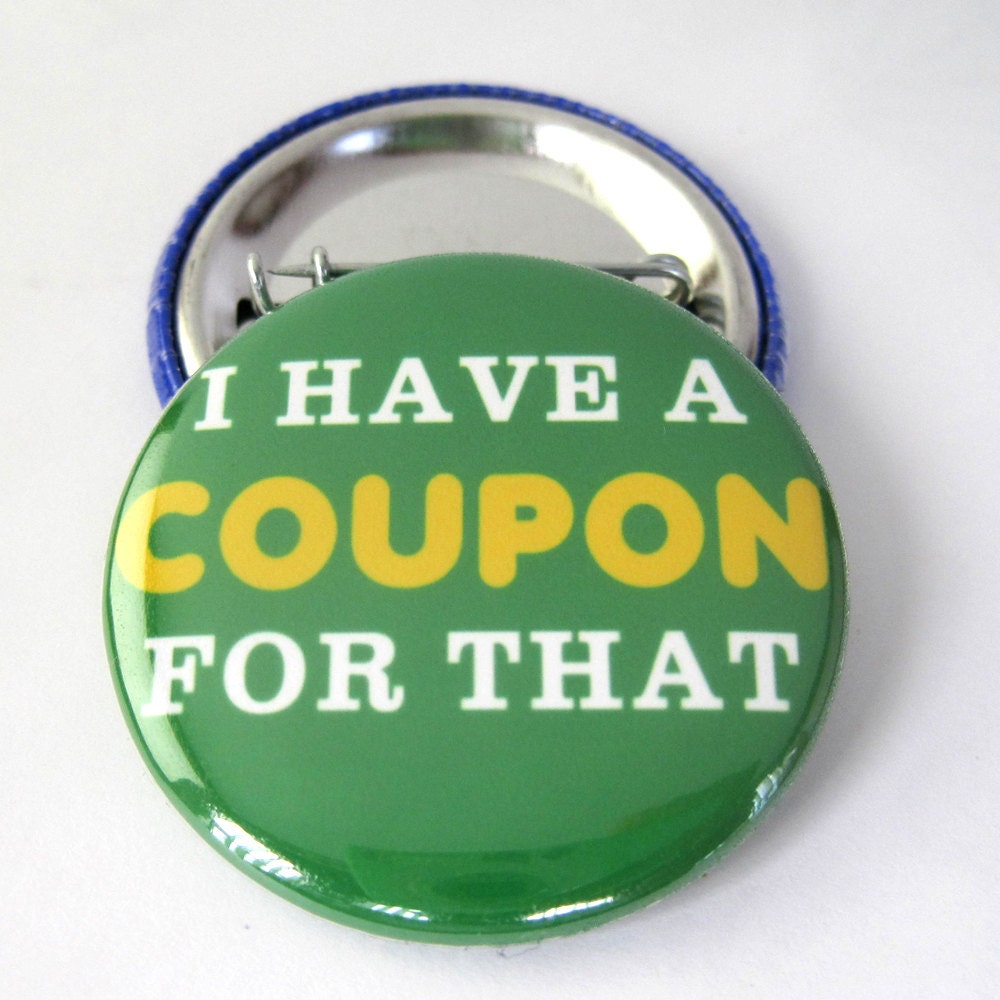I have a Coupon for that 1 1/2 inches (38mm) Pinback Button