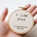 I like your (NOUN) - Mad Lib Inspired - Mini Embroidery Hoop Art